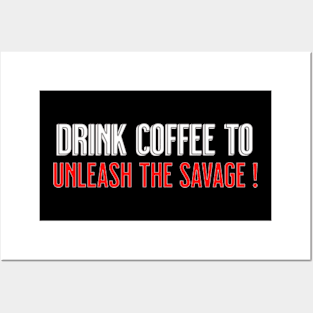 Drink Coffee To Unleash The Savage! Posters and Art